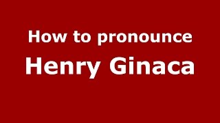 How to pronounce Henry Ginaca