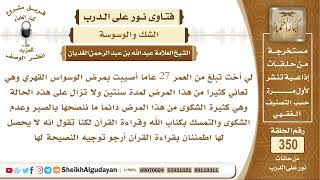 مصابة بالوسواس القهري ولاتيحصل لها اطمئنان بقراءة القرآن فما نصيحتكم لها؟ الشيخ عبد الله الغديان image