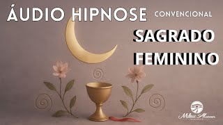 🔵ÁUDIO HIPNOSE Convencional - SAGRADO FEMININO -  Milton Alencar.