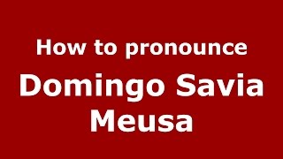 How to pronounce Domingo Savia Meusa