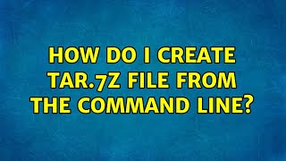 Ubuntu: How do I create tar.7z file from the command line? (4 Solutions!!)