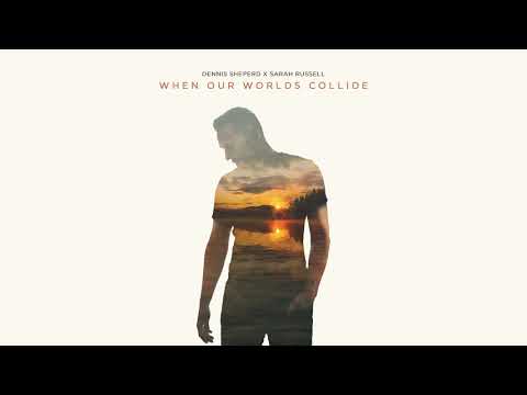 Dennis Sheperd x Sarah Russell - When Our Worlds Collide