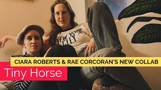 Ciara Roberts and Rae Corcoran are Tiny Horse