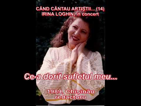 CÂND CÂNTAU ARTIȘTII... (14) - IRINA LOGHIN, Ce a dorit sufletul meu...