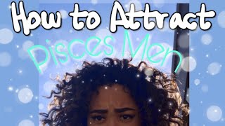 HOW TO ATTRACT THE PISCES MAN (tips n tricks)