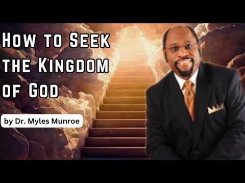 Understanding How To Seek The Kingdom Of God - Dr. Myles Munroe
