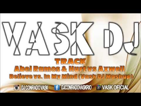 Abel Ramos & Hurt vs Axwell - Believe vs. In My Mind (Vask DJ Mashup)