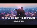 Ek Heer Thi Aur Tha Ek Ranjha SLOWED REVERB Rahat Sad Songs Lofi Songs Sad Songs 2021
