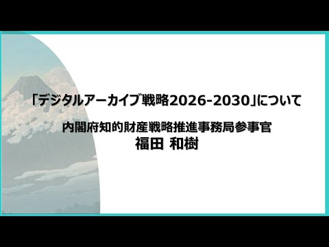 人文学科 「デジタルアーカイブ戦略 2026-2030」について（内閣府知的財産戦略推進事務局）【デジタルアーカイブフェス2025】