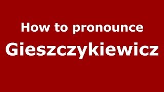 How to pronounce Gieszczykiewicz