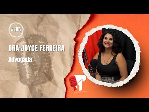 Dra Joyce Ferreira  -  Primeiro Podcast #105