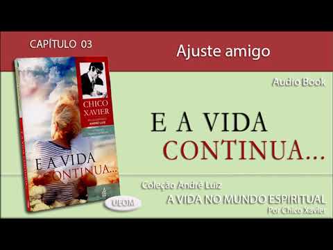 E A VIDA CONTINUA | Capítulo 03 - Ajuste amigo - Livro obra de André Luiz por Chico Xavier