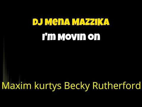 I'm Movin on Maxim kurtys Becky Rutherford of DJ Mena MaZziKa original mix