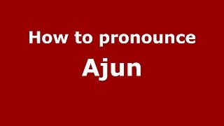 How to pronounce Ajun