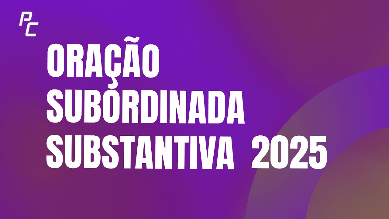 ORAÇÃO SUBORDINADA SUBSTANTIVA 2025