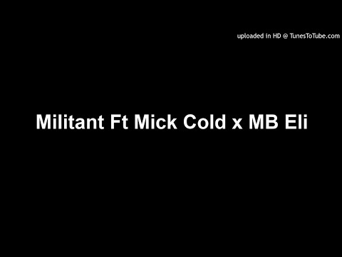 Militant Ft Mick Cold x MB Eli