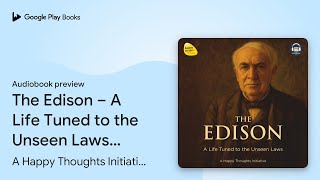 The Edison – A Life Tuned to the Unseen Laws:… by A Happy Thoughts Initiative · Audiobook preview