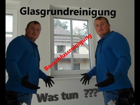 Bauschlussreinigung | Glasgrundreinigung | Neubau | WIE MACHE ICH DAS