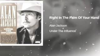 Alan Jackson- RIGHT IN THE PALM OF YOUR HAND