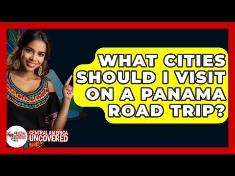 What Cities Should I Visit On A Panama Road Trip? - Central America Uncovered