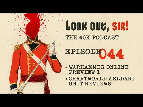 Look Out, Sir! 40k Podcast 044 - Warhammer Online Preview One and Craftworld Aeldari Unit Reviews!!!