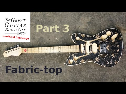 Great Guitar Build Off 2020 unofficial Challenge: Part 3 - Fabric-top Guitar