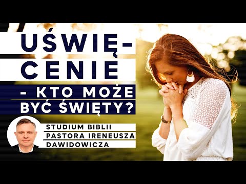 Uświęcenie - co to jest? | wykład pastor Ireneusz Dawidowicz