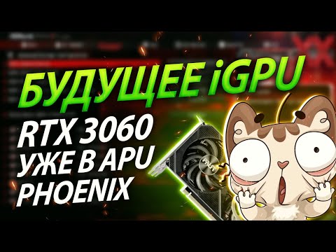 🚩Будущее iGPU: RTX 3060 уже в APU Phoenix