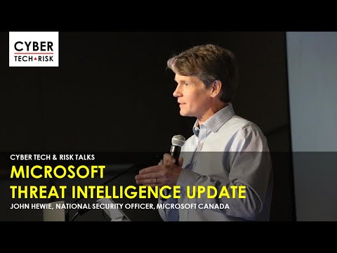 Microsoft Threat Intelligence Update - John Hewie, National Security Officer, Microsoft Canada