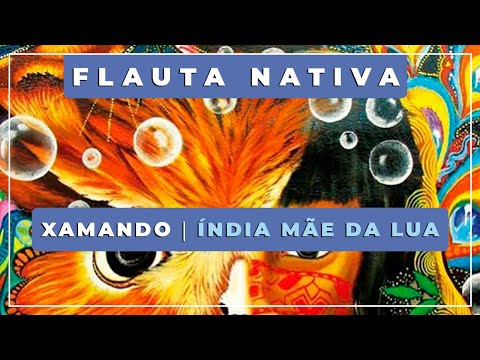 🎼 Xamando ⭐ Índia Mãe da Lua 🏹 Música Xamânica com Flauta Nativa