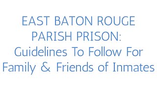 East Baton Rouge Parish Prison: Guide for Family & Friends of Inmates