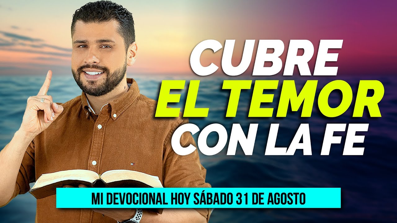 MI DEVOCIONAL HOY SÁBADO 31 DE AGOSTO 2024- CUBRE EL TEMOR CON LA FE