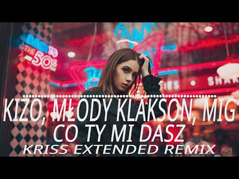 Kizo, młody klakson, MIG - Co ty mi dasz (Kriss Extended Remix)