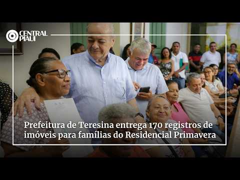 Prefeitura de Teresina entrega 170 registros de imóveis para famílias do Residencial Primavera