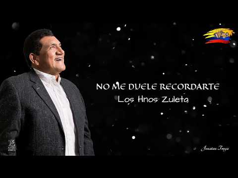 NO ME DUELE RECORDARTE - LOS HNOS ZULETA (LETRA)