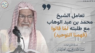 تعامل الشيخ محمد بن عبدالوهاب مع طلبته لمّا قالوا (فهمنا التوحيد) image