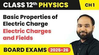 Basic Properties of Electric Charge - Electric Charges and Fields | Class 12 Physics Ch 1 | CBSE