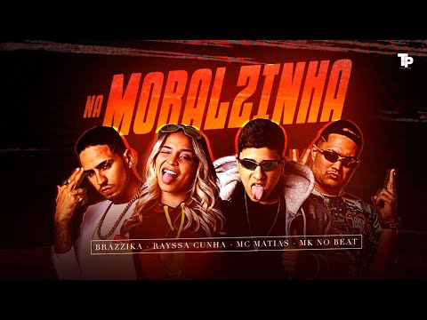 MC MATIAS, BRAZZIKA, RAYSSA CUNHA, MK NO BEAT - NA MORALZINHA