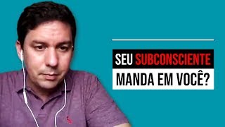 Seu Subconsciente Manda Em Você?