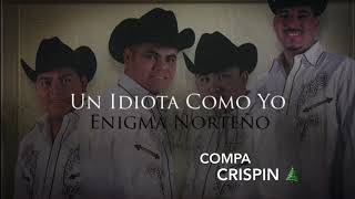 Un Idiota Como Yo - Enigma Norteño