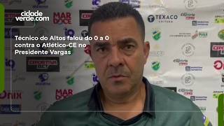 Técnico do Altos falou do 0 a 0 contra o Atlético-CE no Presidente Vargas
