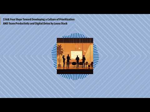 1568: Four Steps Toward Developing a Culture of Prioritization AND Team Productivity and Digital...