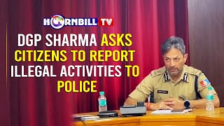 DGP SHARMA ASKS CITIZENS TO REPORT ILLEGAL ACTIVITIES TO POLICE