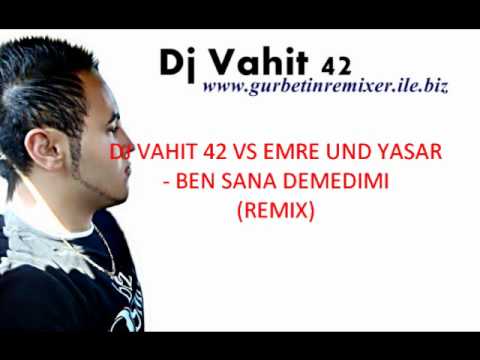 DJ VAHIT 42 VS EMRE UND YASAR - BEN SANA DEMEDIMI (REMIX)
