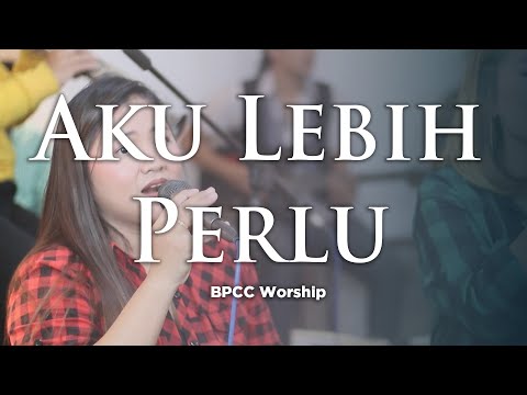 Aku Lebih Perlu | BPCC Worship