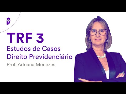 Concurso TRF 3 - Estudos de Casos: Direito Previdenciário - Prof. Adriana Menezes