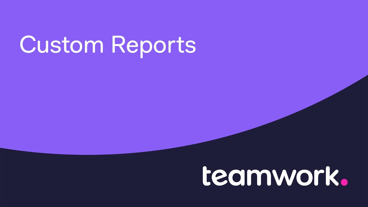 Understand your team's needs with CUSTOM REPORTS in Teamwork