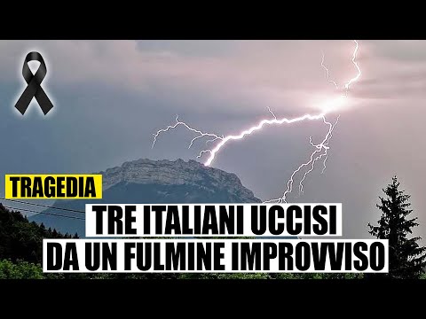 TRE ITALIANI UCCISI DA UN FULMINE IMPROVVISO: "FOLGORATI IN UN ISTANTE"