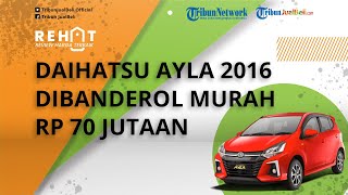 REHAT: Daihatsu Ayla Tahun 2016 Dibanderol Murah Rp 70 Jutaan, Cek Harga Bekas di Akhir Januari 2022