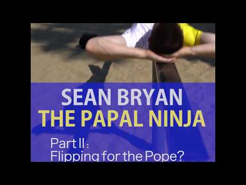 Sean Bryan, the Papal Ninja: Part II -- Flipping for the Pope